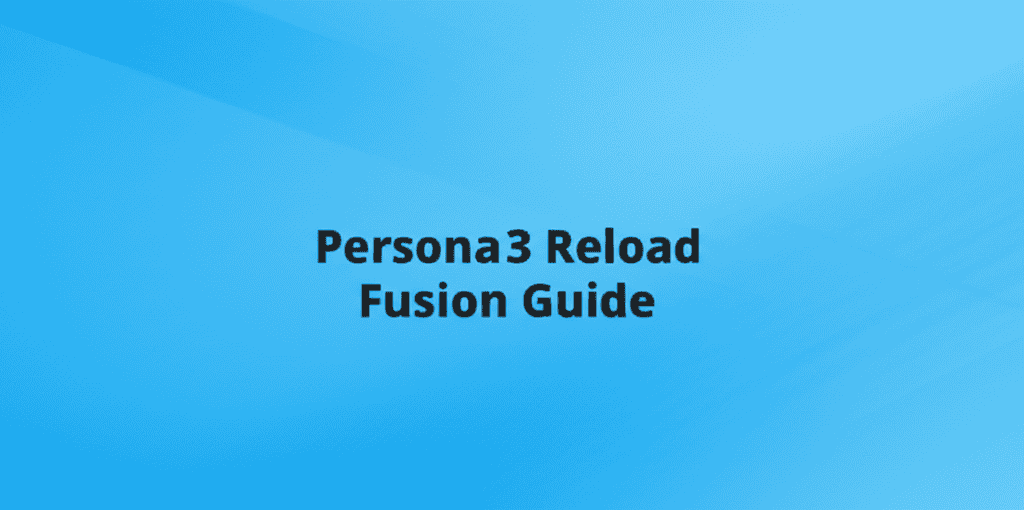 Persona 3 Reload Fusion Guide